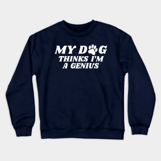 my dog thinks i'm a genius Crewneck Sweatshirt